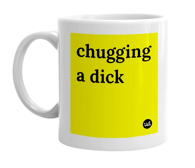 White mug with 'chugging a dick' in bold black letters