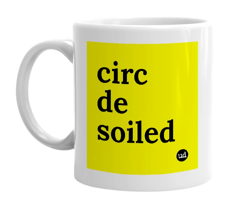 White mug with 'circ de soiled' in bold black letters