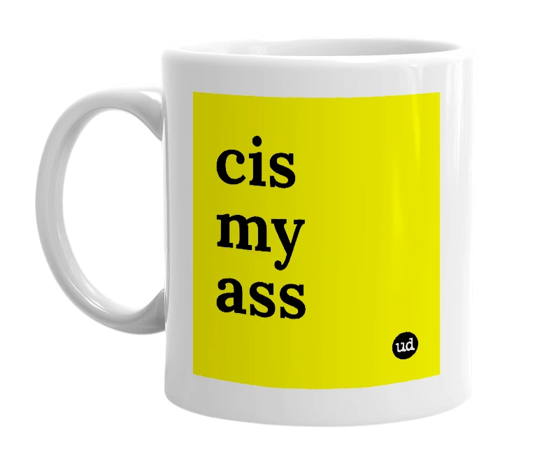 White mug with 'cis my ass' in bold black letters