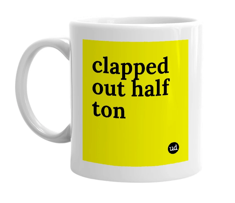 White mug with 'clapped out half ton' in bold black letters