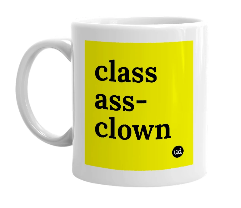 White mug with 'class ass-clown' in bold black letters