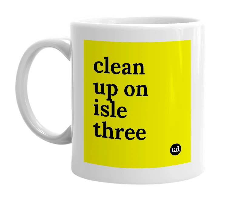 White mug with 'clean up on isle three' in bold black letters