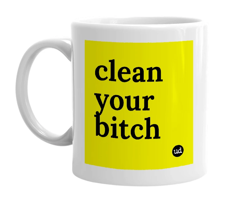 White mug with 'clean your bitch' in bold black letters