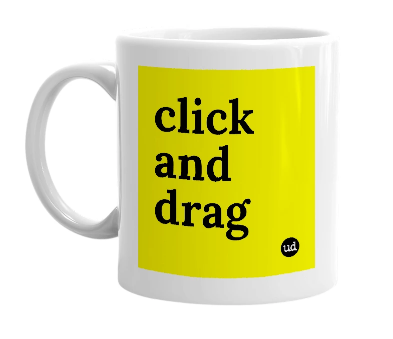 White mug with 'click and drag' in bold black letters