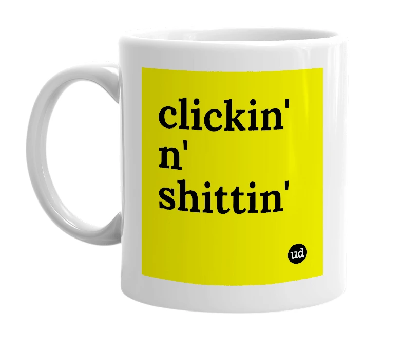 White mug with 'clickin' n' shittin'' in bold black letters