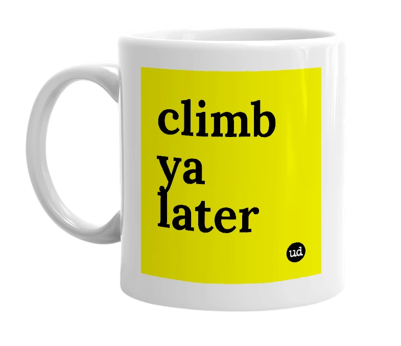 White mug with 'climb ya later' in bold black letters