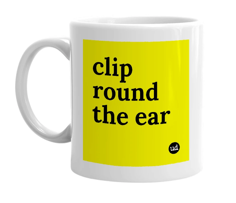 White mug with 'clip round the ear' in bold black letters