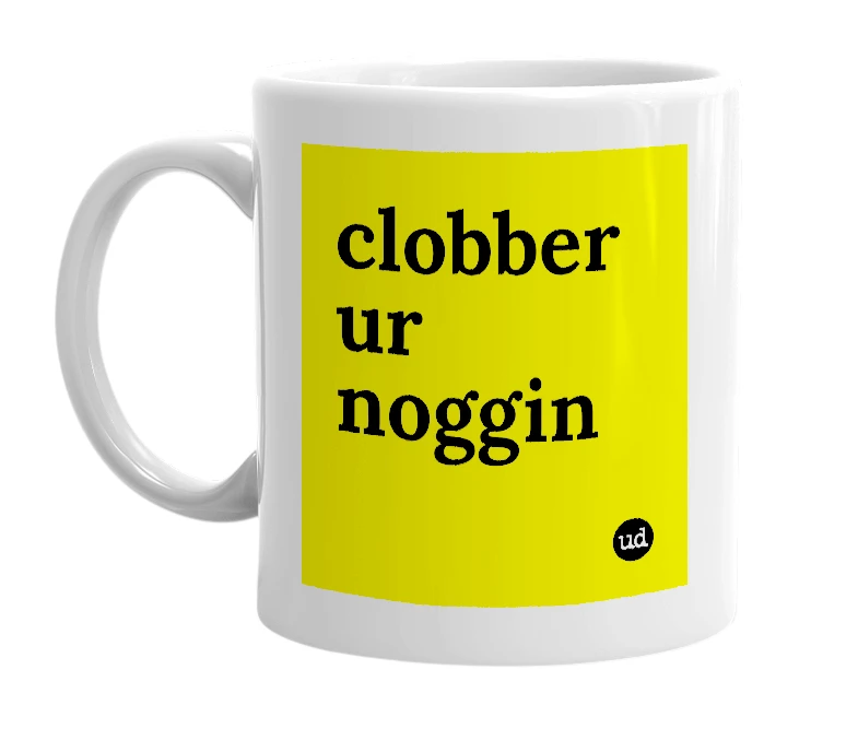 White mug with 'clobber ur noggin' in bold black letters