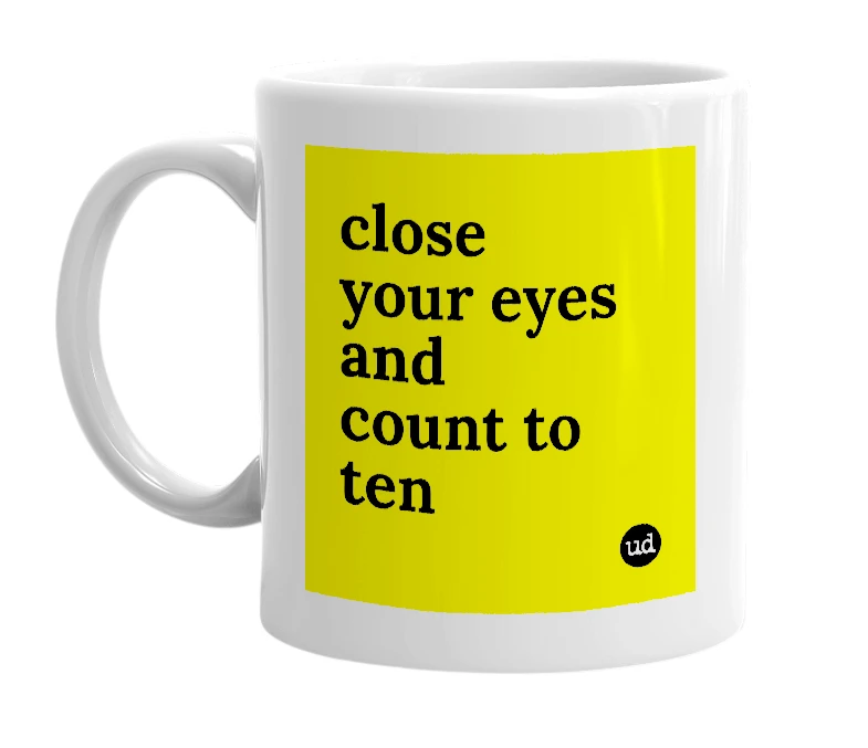 White mug with 'close your eyes and count to ten' in bold black letters