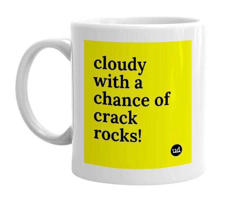 White mug with 'cloudy with a chance of crack rocks!' in bold black letters