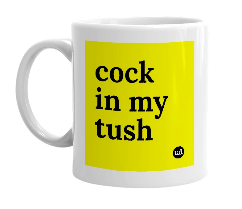 White mug with 'cock in my tush' in bold black letters