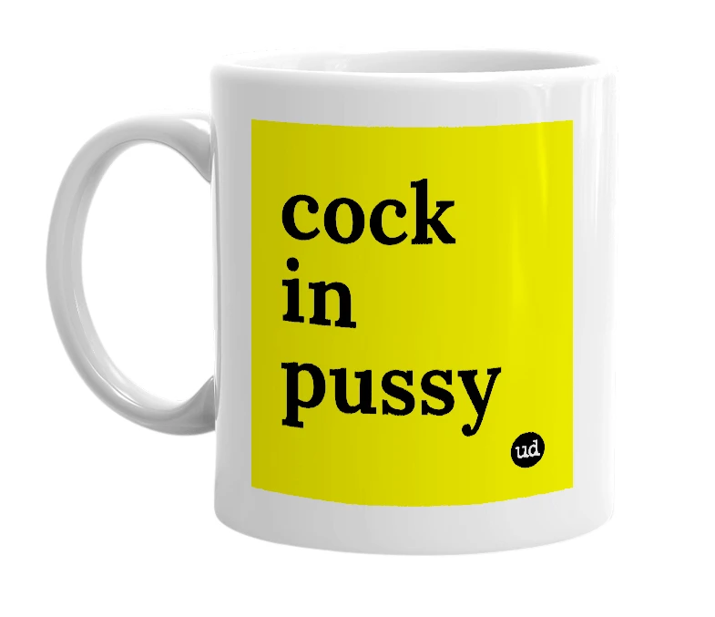 White mug with 'cock in pussy' in bold black letters