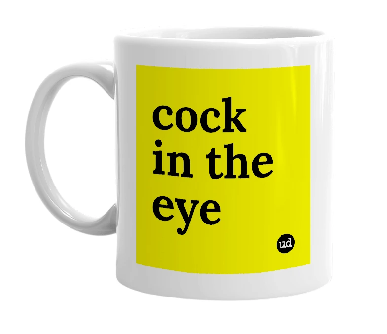 White mug with 'cock in the eye' in bold black letters