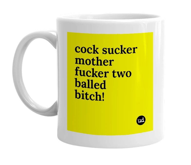 White mug with 'cock sucker mother fucker two balled bitch!' in bold black letters