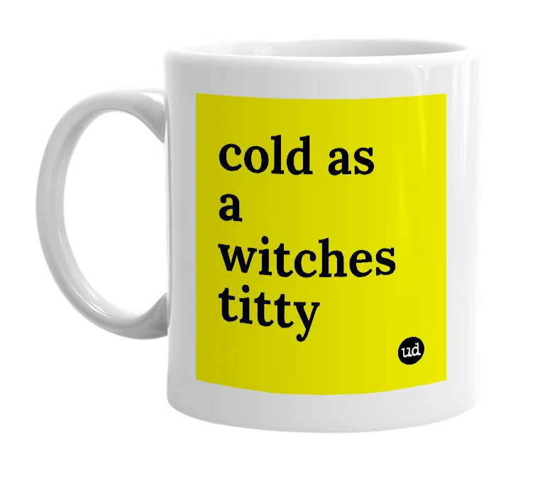 White mug with 'cold as a witches titty' in bold black letters