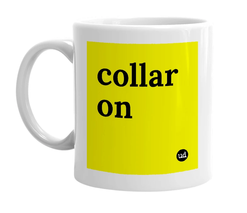 White mug with 'collar on' in bold black letters