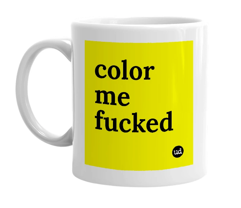 White mug with 'color me fucked' in bold black letters