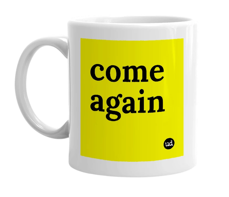 White mug with 'come again' in bold black letters