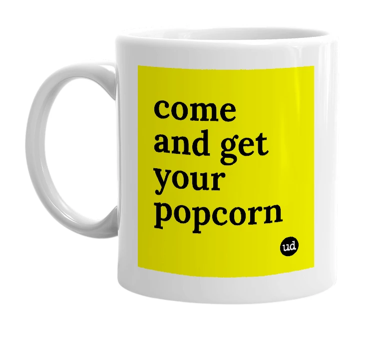 White mug with 'come and get your popcorn' in bold black letters