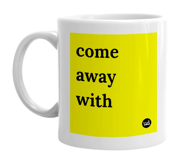 White mug with 'come away with' in bold black letters