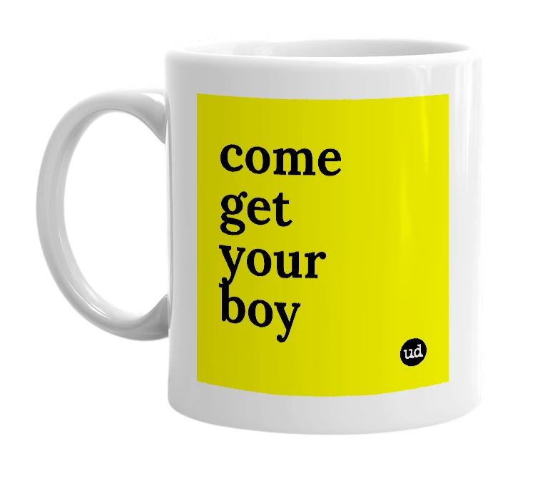 White mug with 'come get your boy' in bold black letters