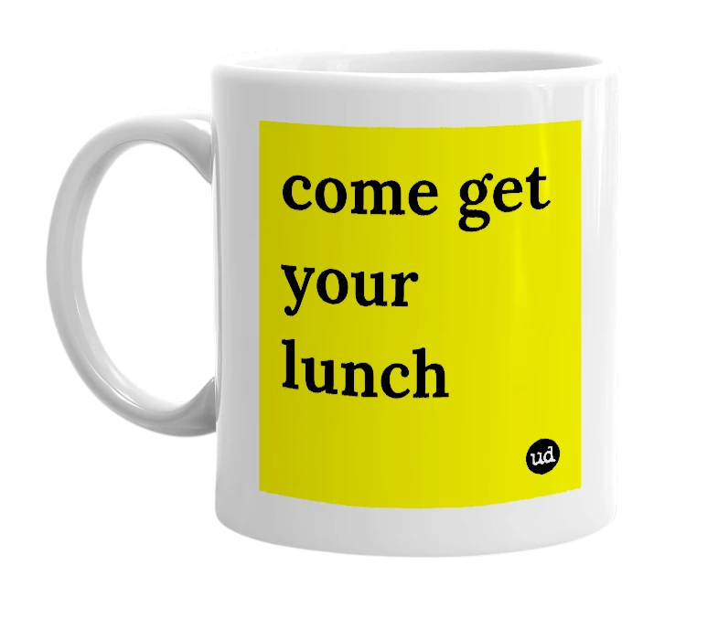 White mug with 'come get your lunch' in bold black letters