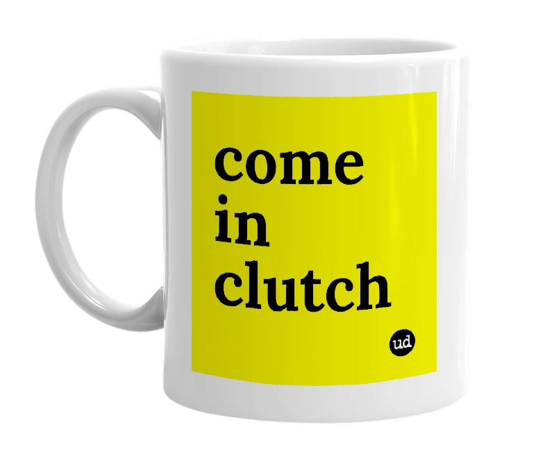 White mug with 'come in clutch' in bold black letters
