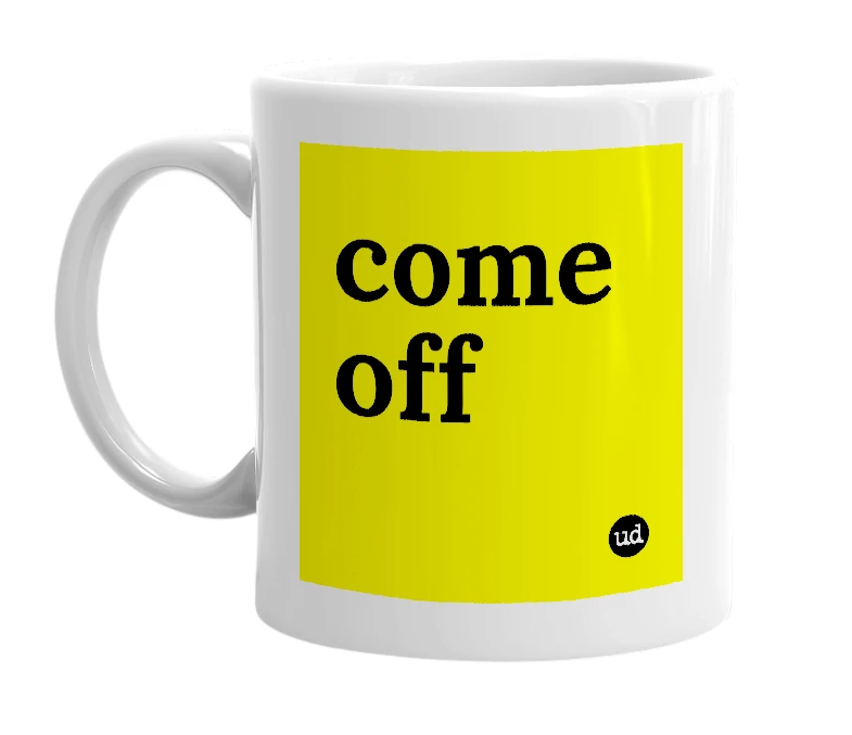 White mug with 'come off' in bold black letters