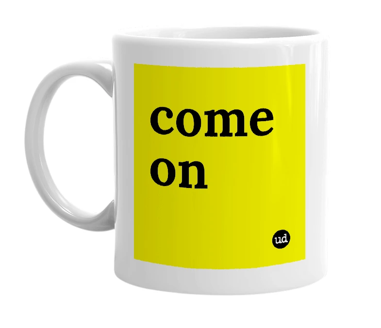 White mug with 'come on' in bold black letters