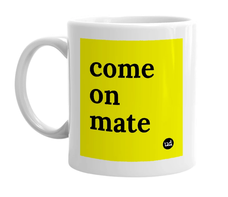 White mug with 'come on mate' in bold black letters