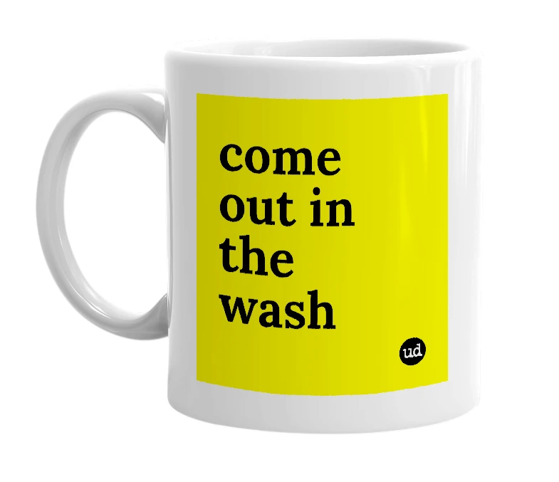 White mug with 'come out in the wash' in bold black letters