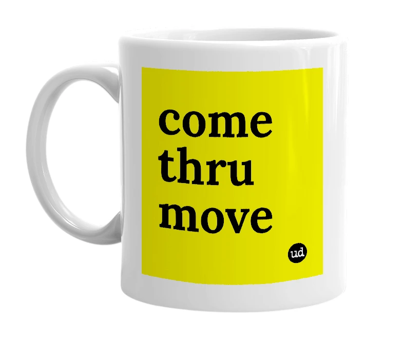 White mug with 'come thru move' in bold black letters