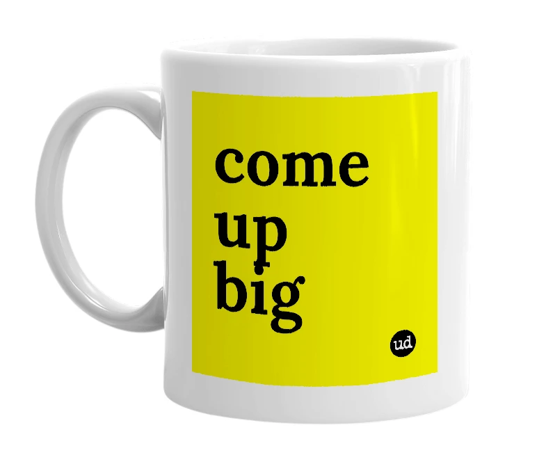 White mug with 'come up big' in bold black letters