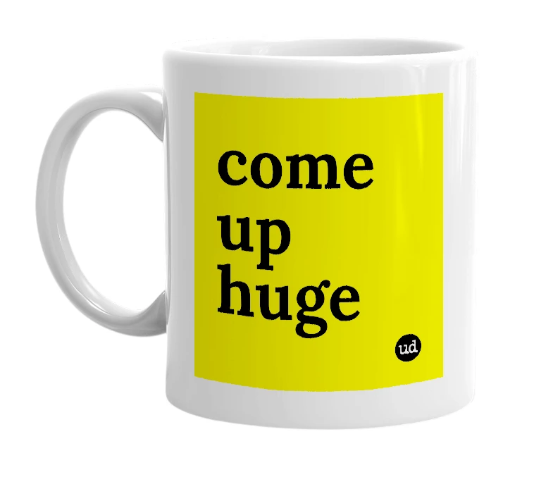 White mug with 'come up huge' in bold black letters