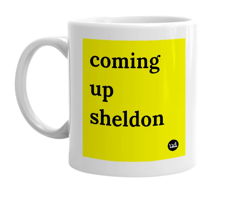 White mug with 'coming up sheldon' in bold black letters