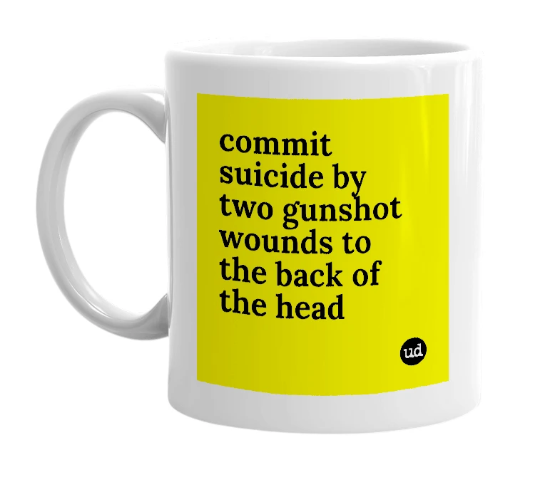 White mug with 'commit suicide by two gunshot wounds to the back of the head' in bold black letters