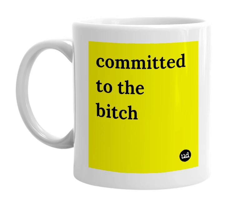 White mug with 'committed to the bitch' in bold black letters