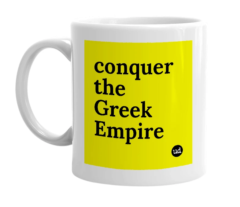 White mug with 'conquer the Greek Empire' in bold black letters