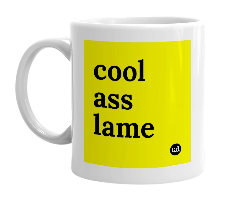 White mug with 'cool ass lame' in bold black letters