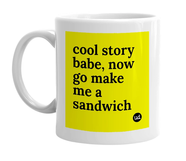 White mug with 'cool story babe, now go make me a sandwich' in bold black letters