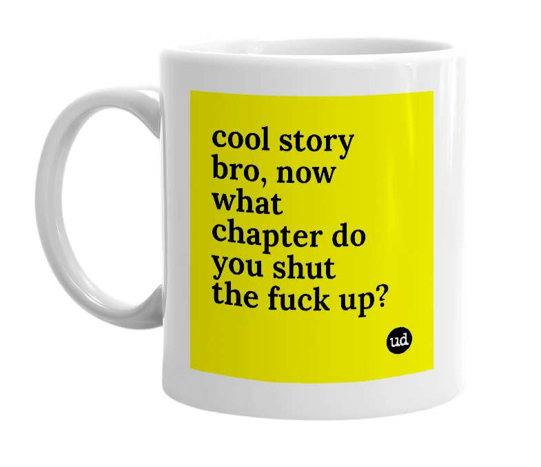 White mug with 'cool story bro, now what chapter do you shut the fuck up?' in bold black letters