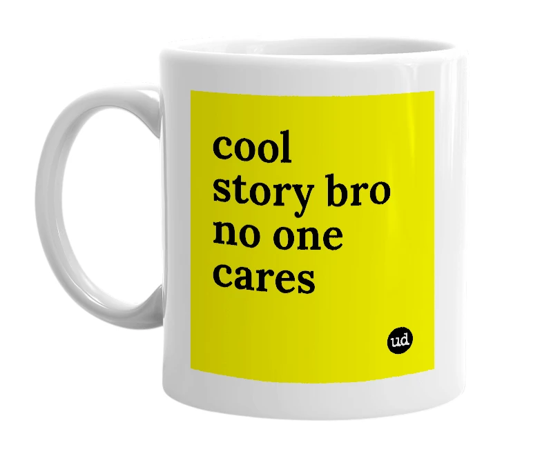White mug with 'cool story bro no one cares' in bold black letters