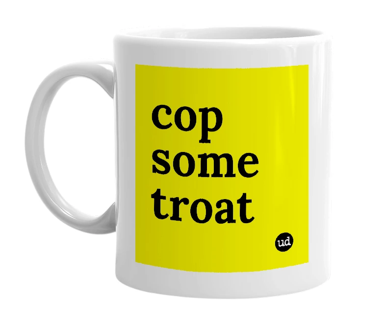 White mug with 'cop some troat' in bold black letters