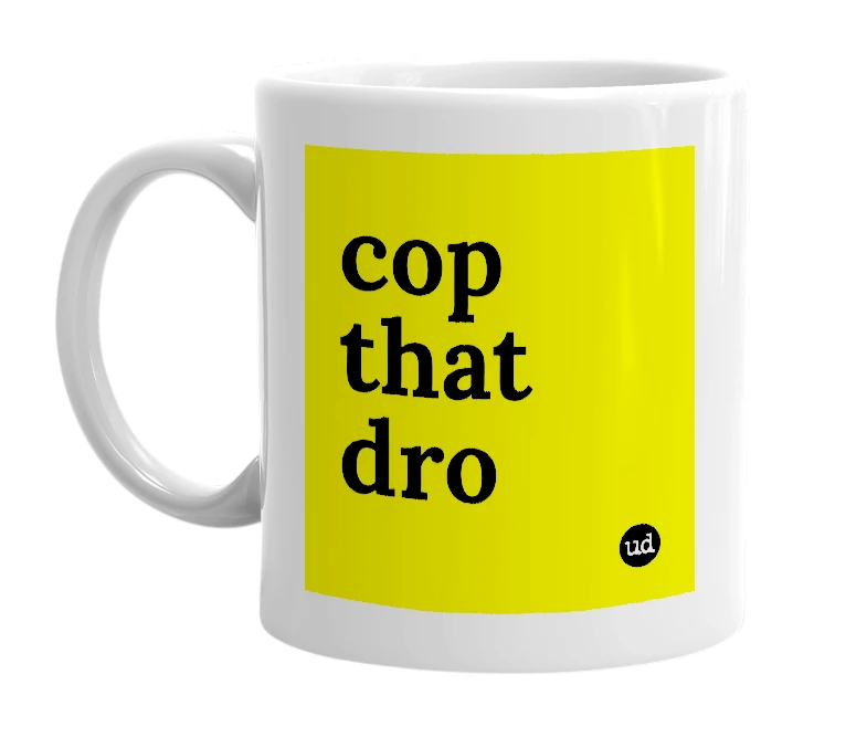 White mug with 'cop that dro' in bold black letters