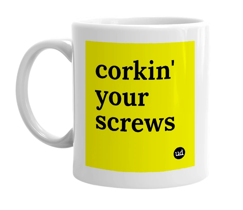 White mug with 'corkin' your screws' in bold black letters