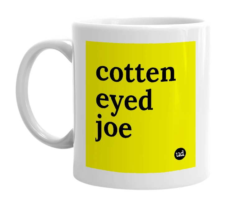 White mug with 'cotten eyed joe' in bold black letters