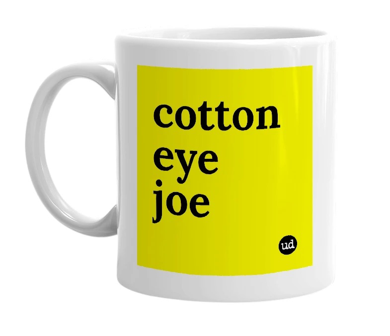 White mug with 'cotton eye joe' in bold black letters