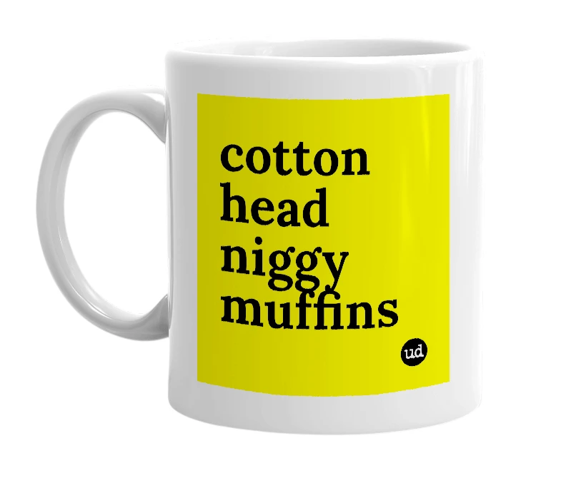 White mug with 'cotton head niggy muffins' in bold black letters