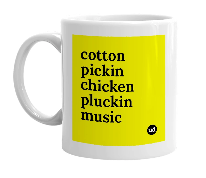 White mug with 'cotton pickin chicken pluckin music' in bold black letters