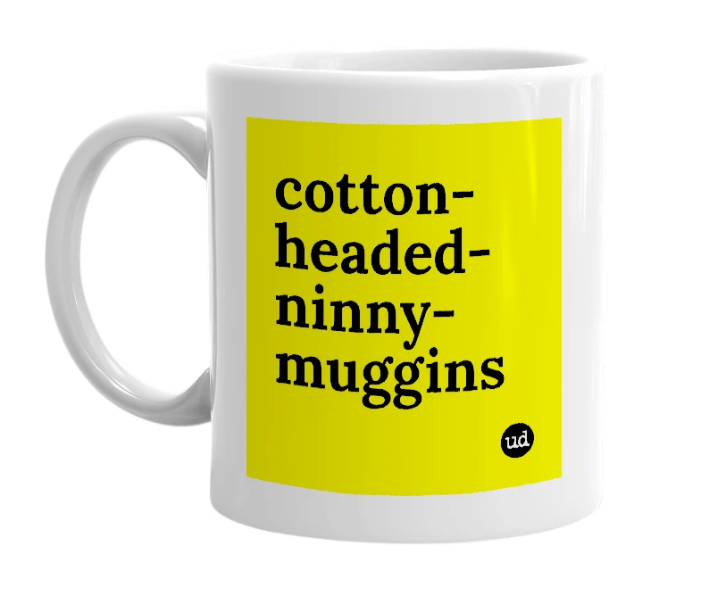 White mug with 'cotton-headed-ninny-muggins' in bold black letters